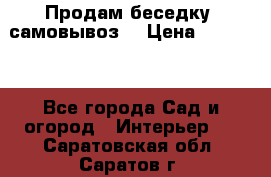 Продам беседку ,самовывоз  › Цена ­ 30 000 - Все города Сад и огород » Интерьер   . Саратовская обл.,Саратов г.